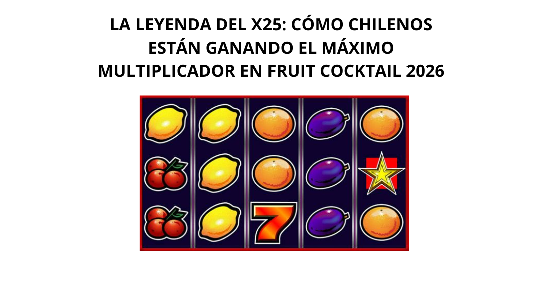 🏆 LA LEYENDA DEL X25: CÓMO CHILENOS ESTÁN GANANDO EL MÁXIMO MULTIPLICADOR EN FRUIT COCKTAIL 2026